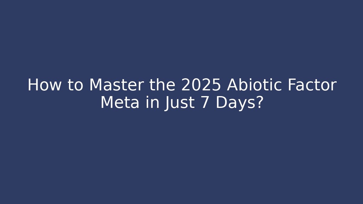 How to Master the 2025 Abiotic Factor Meta in Just 7 Days?