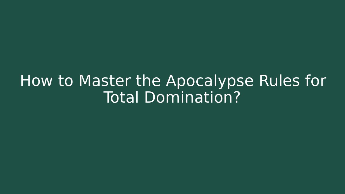 How to Master the Apocalypse Rules for Total Domination?