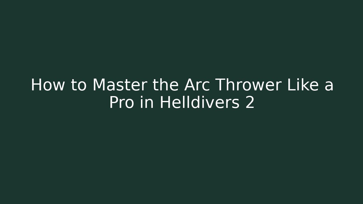 How to Master the Arc Thrower Like a Pro in Helldivers 2 - Critter Realm
