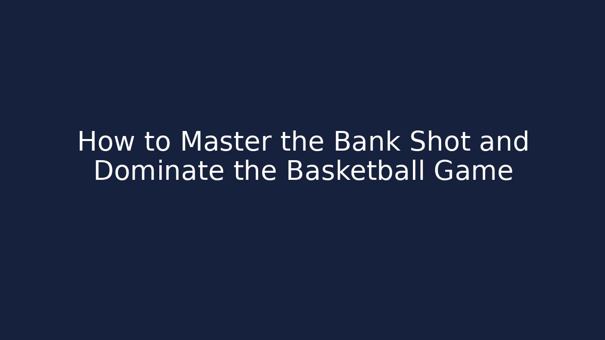 How to Master the Bank Shot and Dominate the Basketball Game