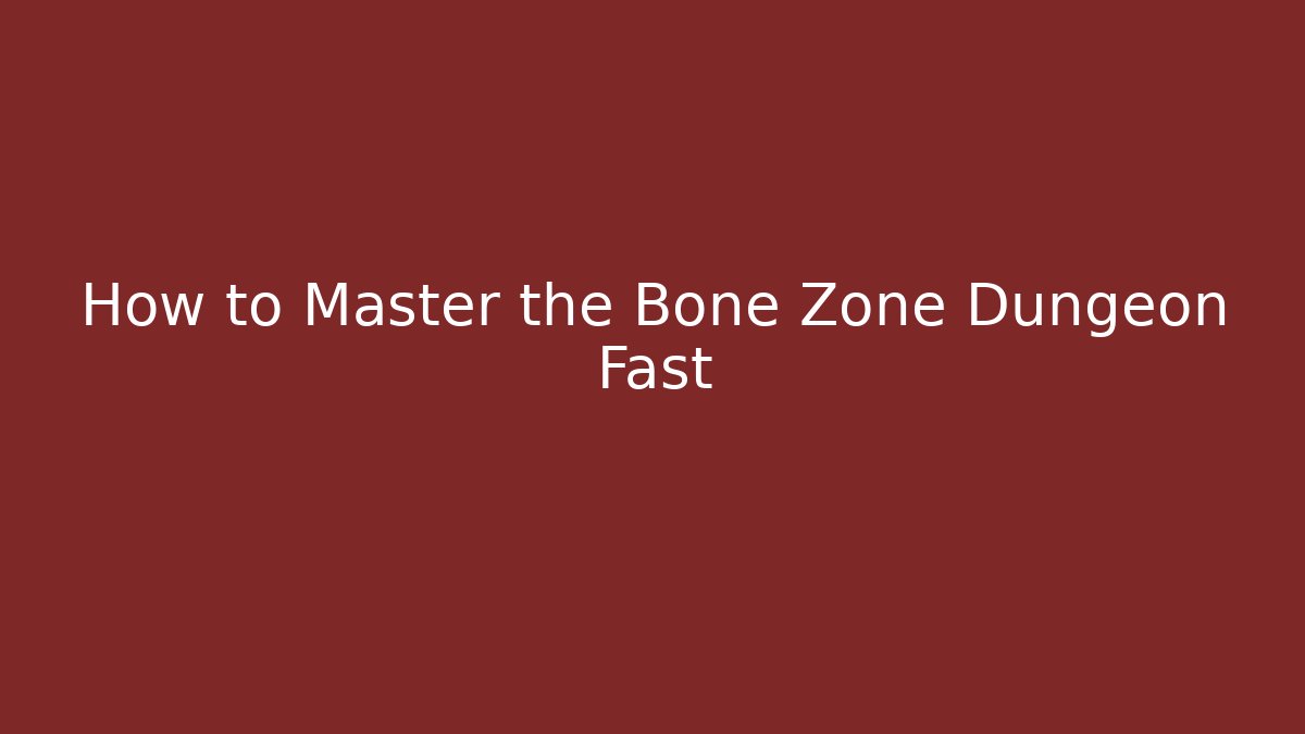 How to Master the Bone Zone Dungeon Fast