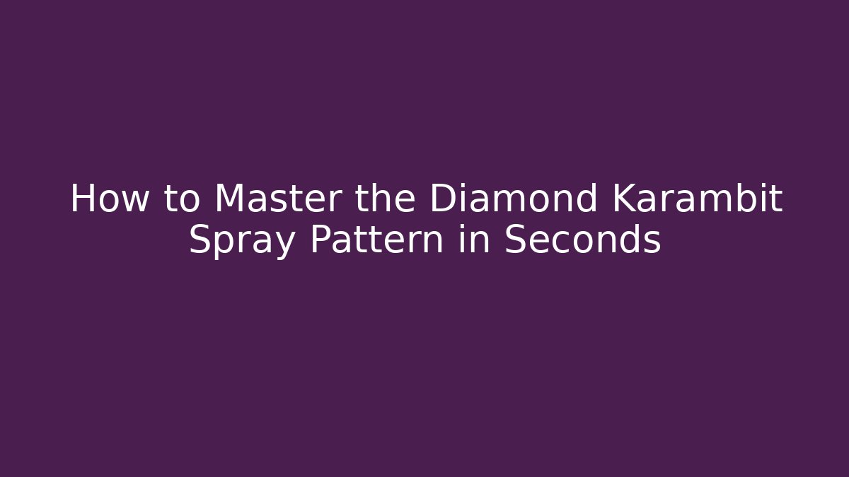 How to Master the Diamond Karambit Spray Pattern in Seconds - Critter Realm