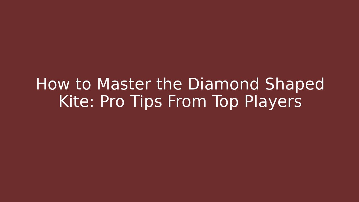 How to Master the Diamond Shaped Kite: Pro Tips From Top Players