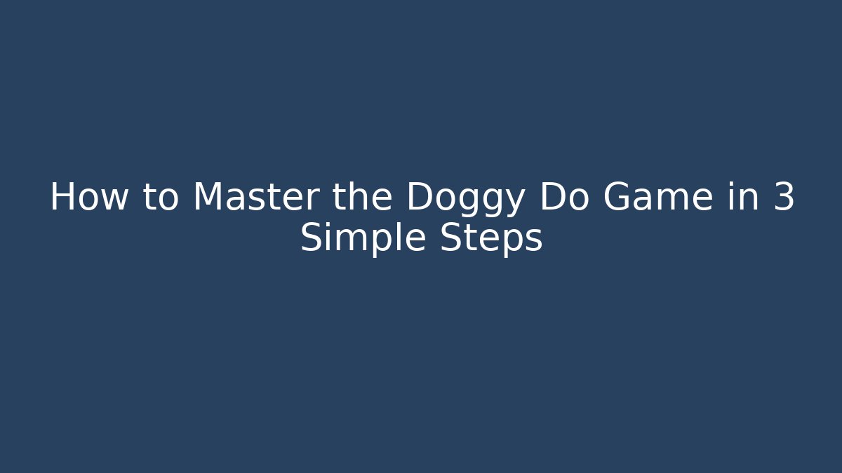 How to Master the Doggy Do Game in 3 Simple Steps - Critter Realm