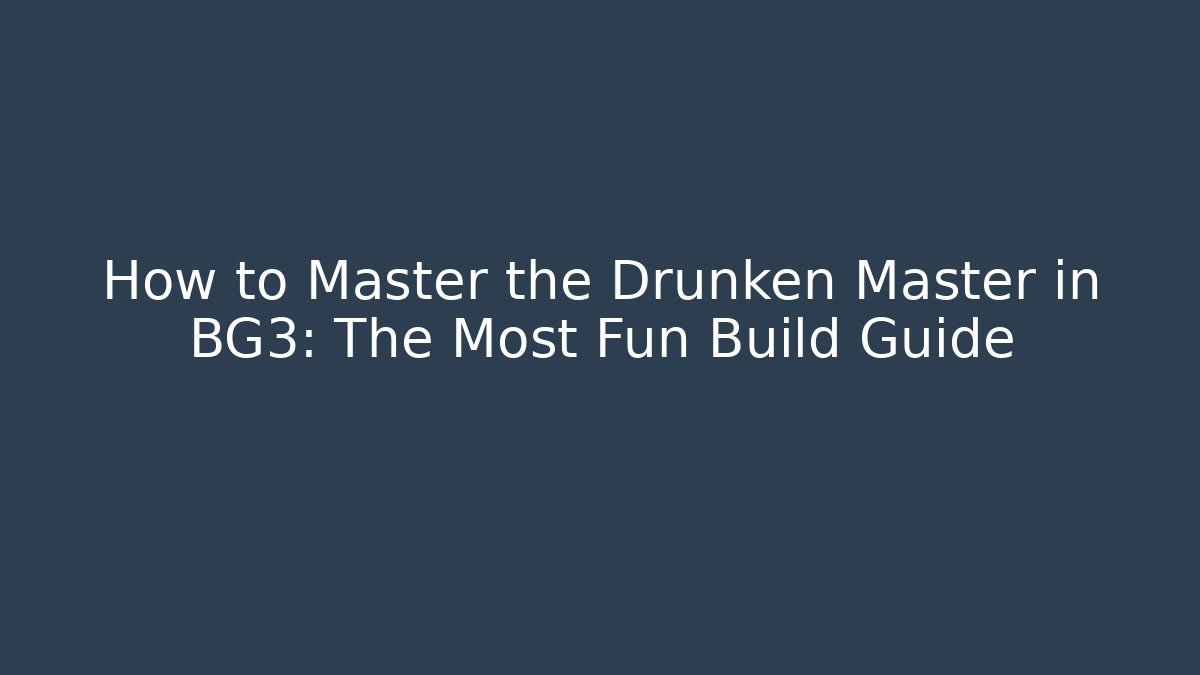 How to Master the Drunken Master in BG3: The Most Fun Build Guide - Critter Realm