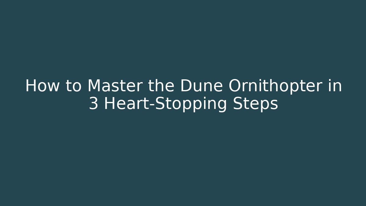 How to Master the Dune Ornithopter in 3 Heart-Stopping Steps