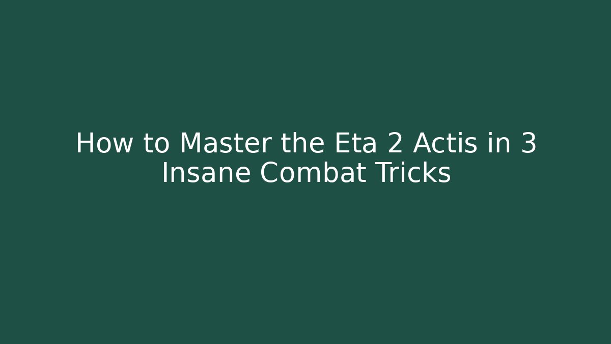 How to Master the Eta 2 Actis in 3 Insane Combat Tricks