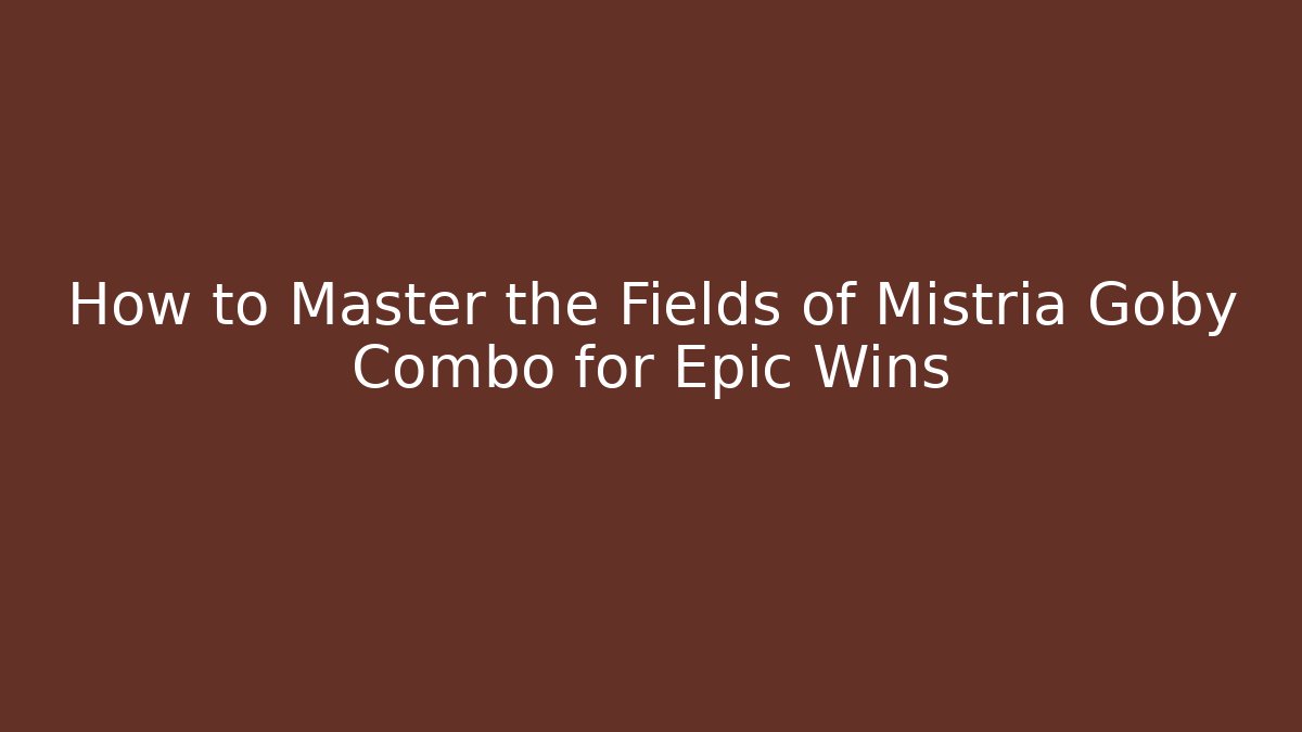 How to Master the Fields of Mistria Goby Combo for Epic Wins
