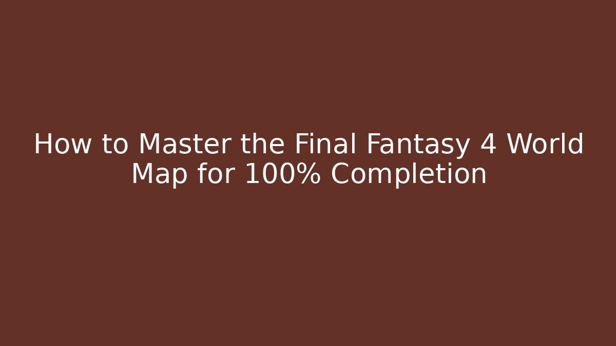 How to Master the Final Fantasy 4 World Map for 100% Completion