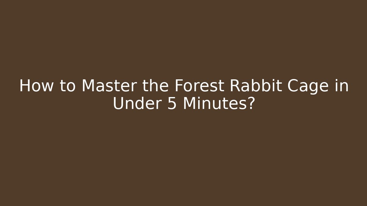 How to Master the Forest Rabbit Cage in Under 5 Minutes? - Critter Realm
