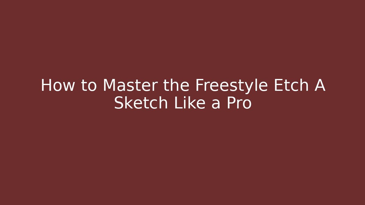 How to Master the Freestyle Etch A Sketch Like a Pro