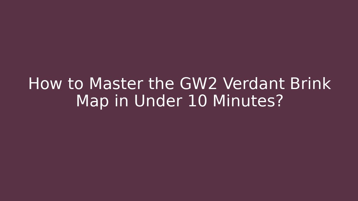 How to Master the GW2 Verdant Brink Map in Under 10 Minutes?