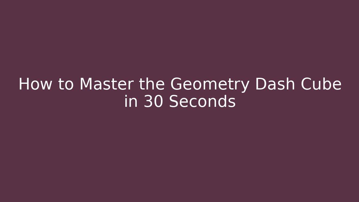 How to Master the Geometry Dash Cube in 30 Seconds - Critter Realm