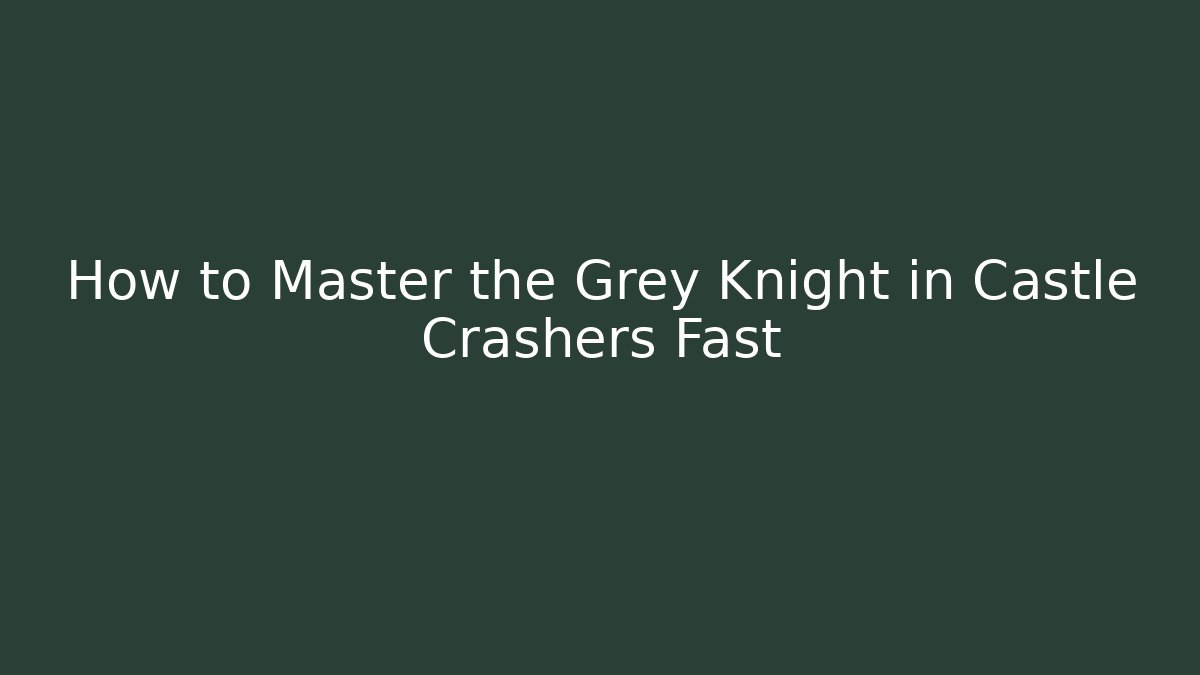 How to Master the Grey Knight in Castle Crashers Fast