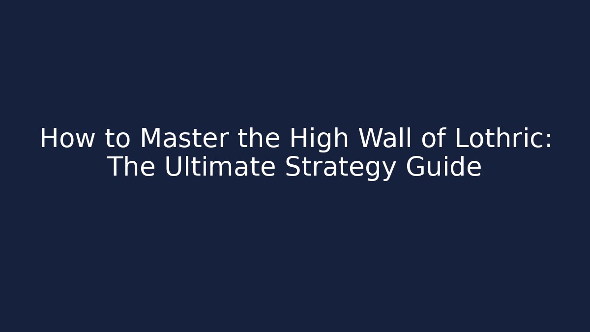 How to Master the High Wall of Lothric: The Ultimate Strategy Guide - Critter Realm