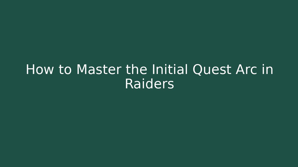 How to Master the Initial Quest Arc in Raiders - Critter Realm