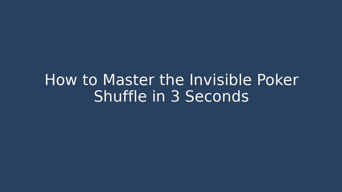 How to Master the Invisible Poker Shuffle in 3 Seconds