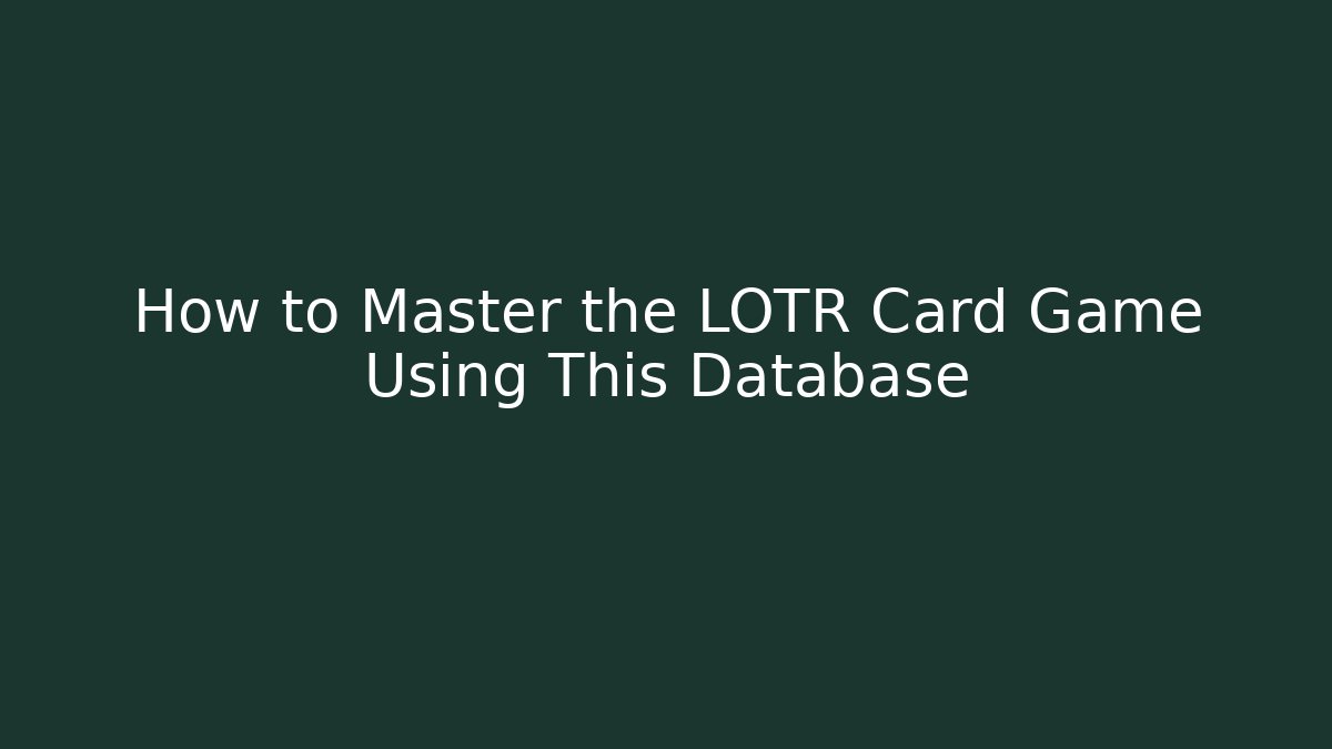 How to Master the LOTR Card Game Using This Database