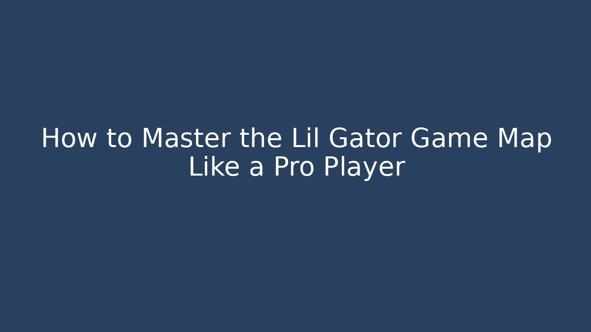 How to Master the Lil Gator Game Map Like a Pro Player
