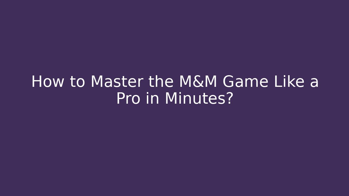 How to Master the M&M Game Like a Pro in Minutes?