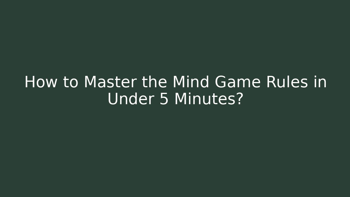 How to Master the Mind Game Rules in Under 5 Minutes?