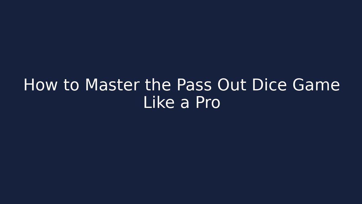 How to Master the Pass Out Dice Game Like a Pro