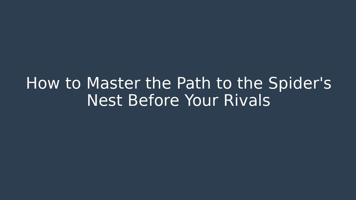 How to Master the Path to the Spider's Nest Before Your Rivals - Critter Realm
