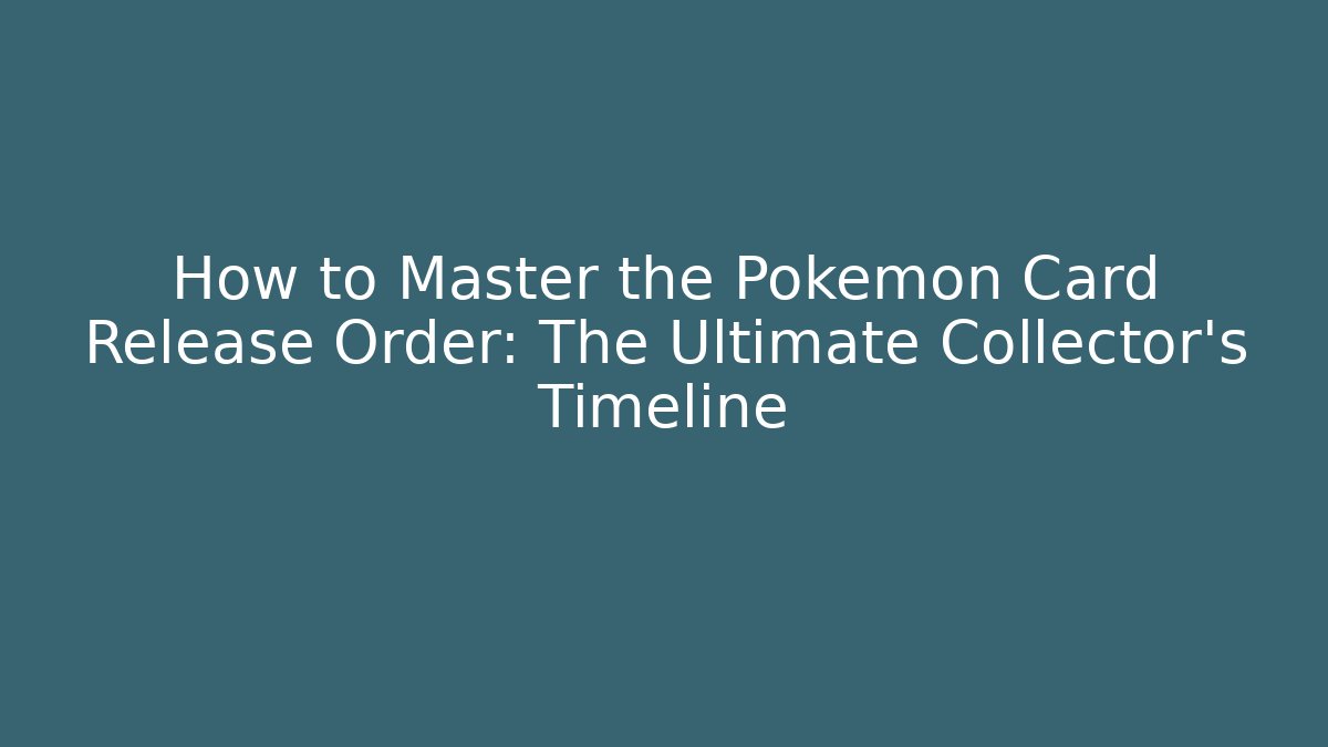 How to Master the Pokemon Card Release Order: The Ultimate Collector's Timeline