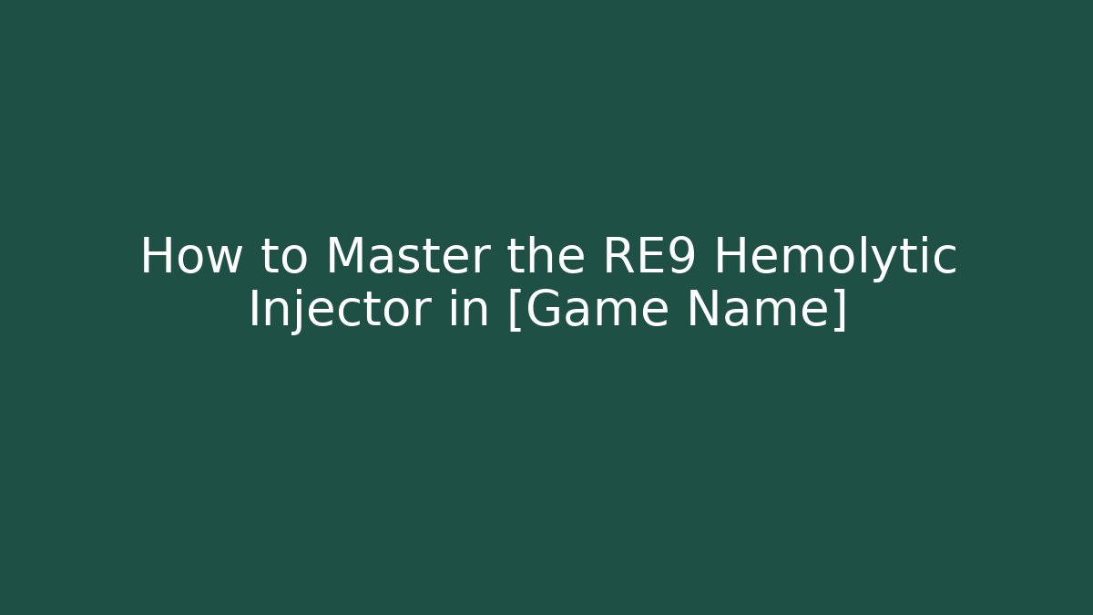 How to Master the RE9 Hemolytic Injector in [Game Name]