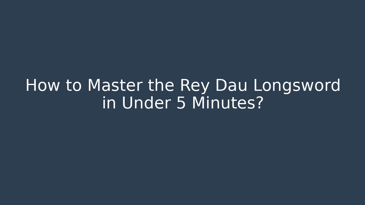 How to Master the Rey Dau Longsword in Under 5 Minutes?