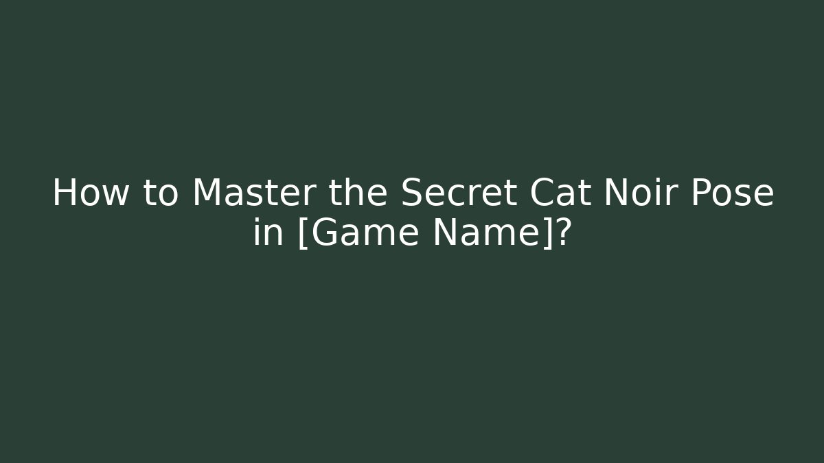 How to Master the Secret Cat Noir Pose in [Game Name]?