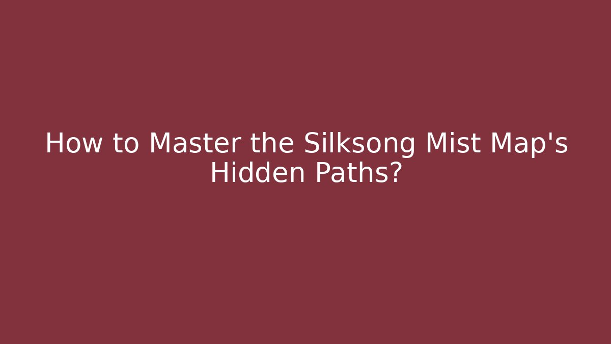 How to Master the Silksong Mist Map's Hidden Paths?