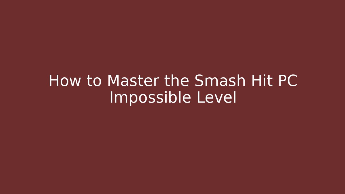 How to Master the Smash Hit PC Impossible Level - Critter Realm