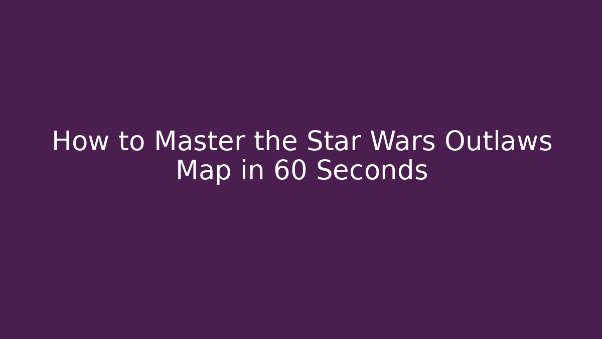 How to Master the Star Wars Outlaws Map in 60 Seconds