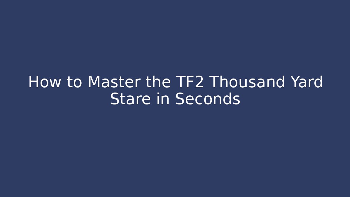 How to Master the TF2 Thousand Yard Stare in Seconds
