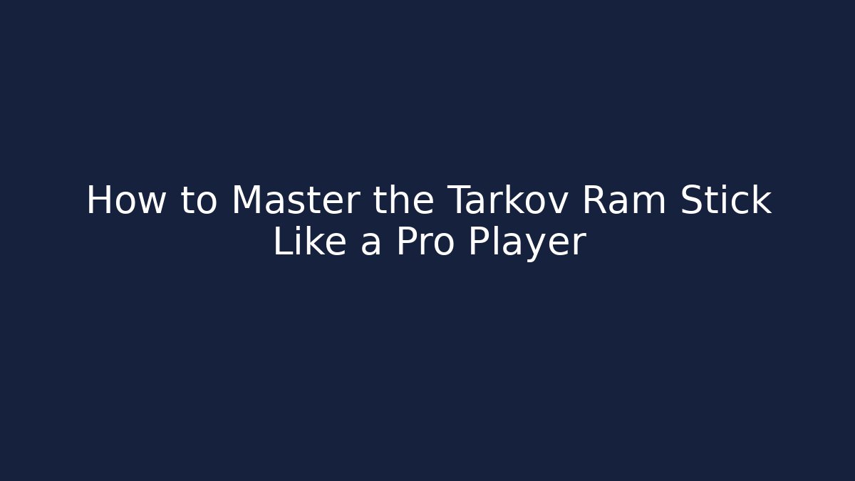 How to Master the Tarkov Ram Stick Like a Pro Player