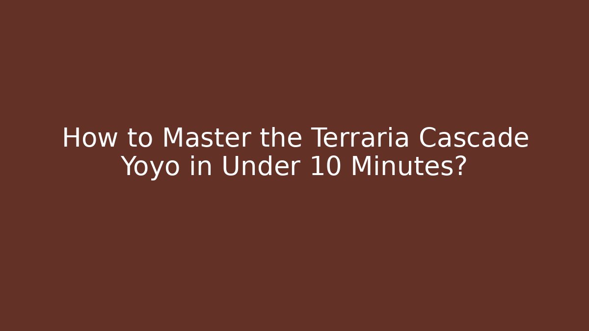 How to Master the Terraria Cascade Yoyo in Under 10 Minutes?