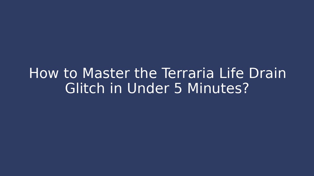 How to Master the Terraria Life Drain Glitch in Under 5 Minutes?