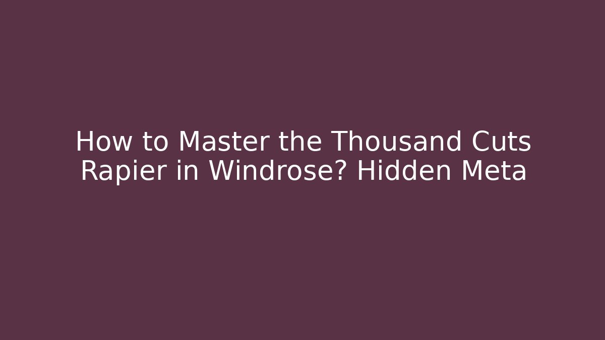 How to Master the Thousand Cuts Rapier in Windrose? Hidden Meta