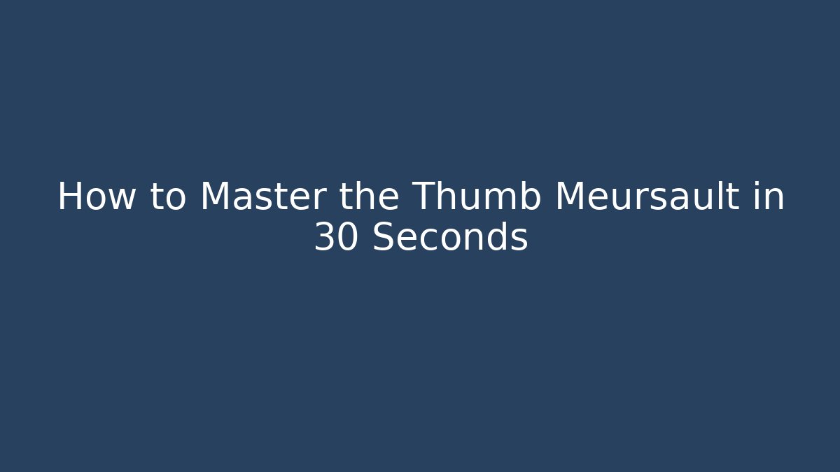 How to Master the Thumb Meursault in 30 Seconds