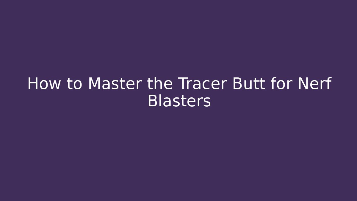 How to Master the Tracer Butt for Nerf Blasters