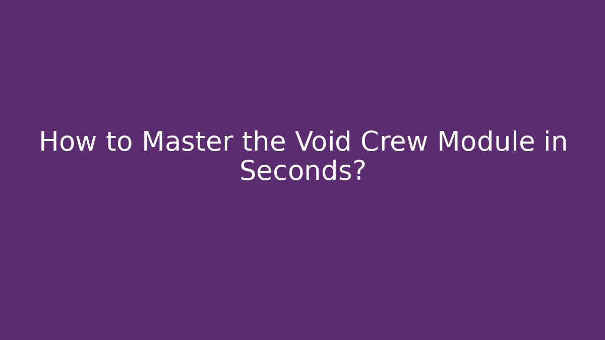 How to Master the Void Crew Module in Seconds?