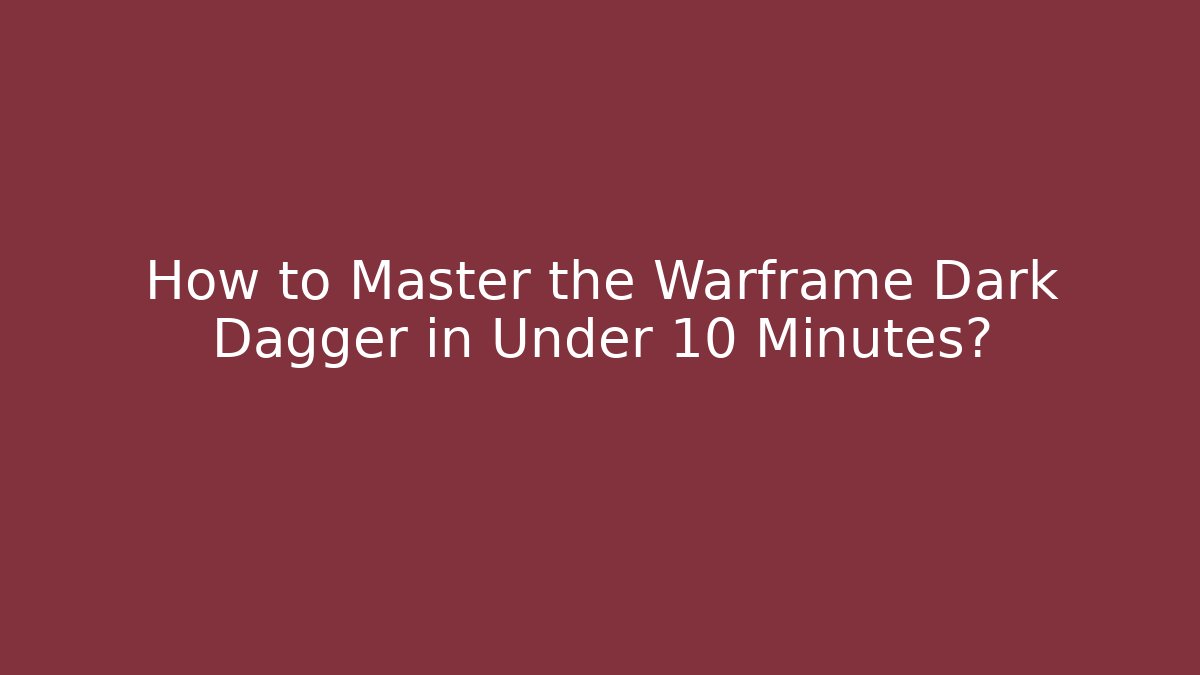 How to Master the Warframe Dark Dagger in Under 10 Minutes?