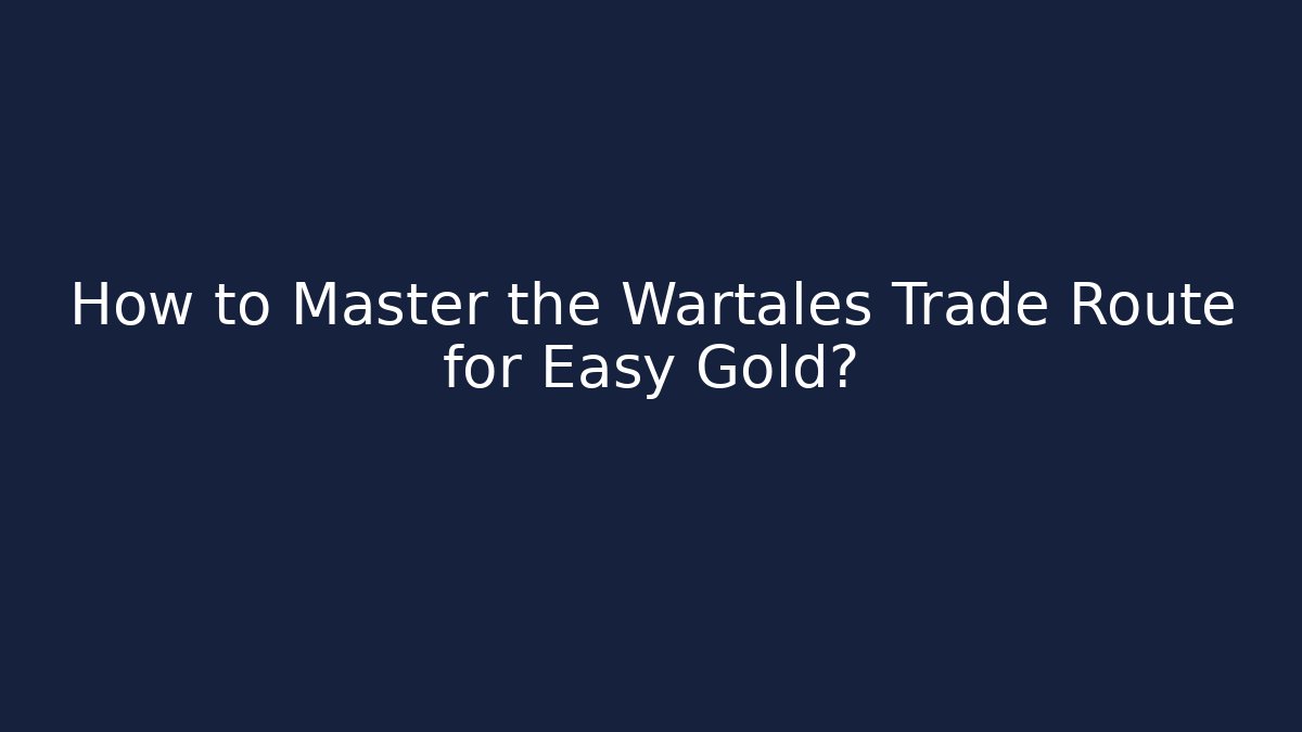 How to Master the Wartales Trade Route for Easy Gold?