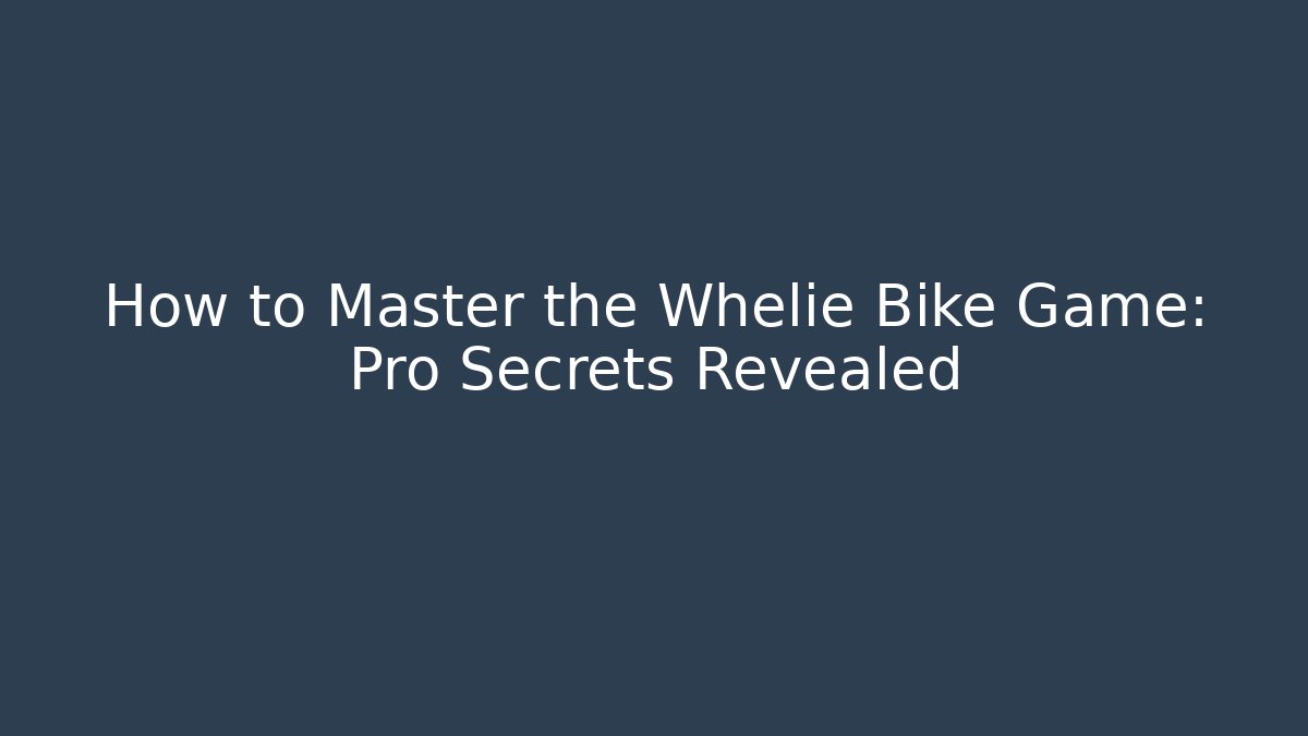 How to Master the Whelie Bike Game: Pro Secrets Revealed
