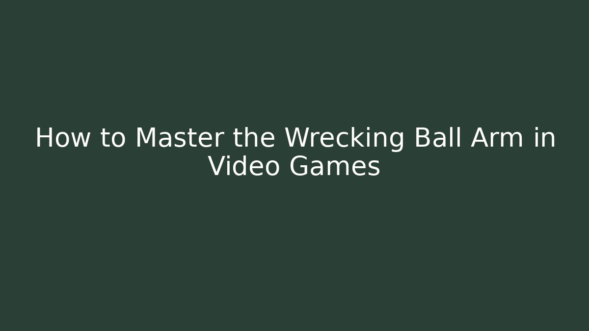How to Master the Wrecking Ball Arm in Video Games - Critter Realm