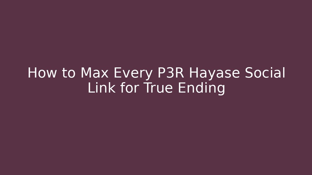 How to Max Every P3R Hayase Social Link for True Ending