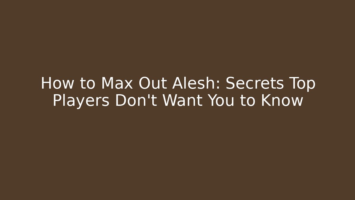 How to Max Out Alesh: Secrets Top Players Don’t Want You to Know