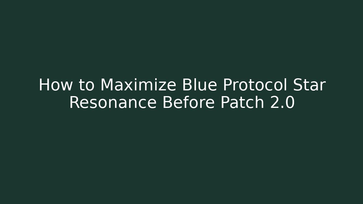 How to Maximize Blue Protocol Star Resonance Before Patch 2.0