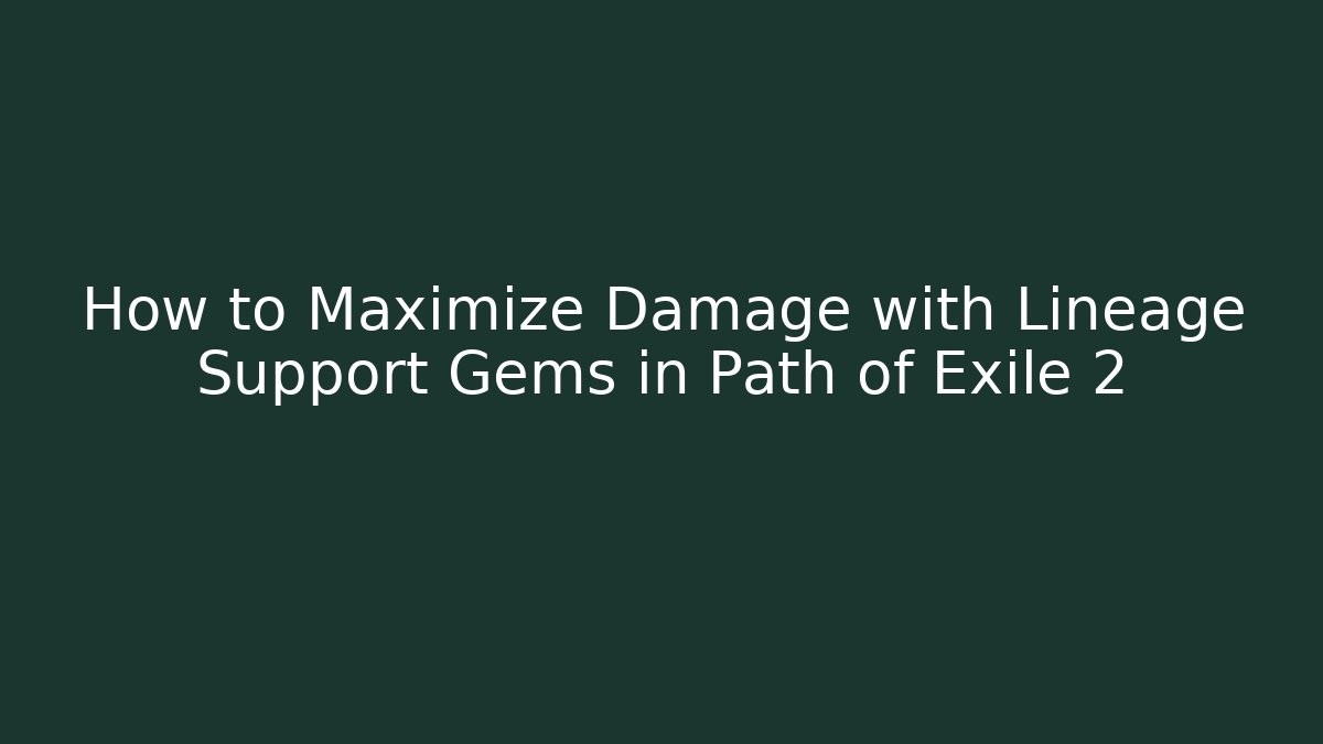 How to Maximize Damage with Lineage Support Gems in Path of Exile 2 - Critter Realm